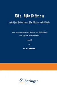 Buy Die Waldstreu und ihre Bedeutung für Boden und Wald: Nach dem gegenwärtigen Stande der Wissenschaft und eigenen Untersuchungen by E. Ramann, Springer-Verlag, German Hardcover, 1890 Edition, Botany & Forestry Science — BookShops.in