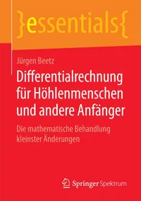Buy Differentialrechnung Für Höhlenmenschen Und Andere Anfänger: Die Mathematische Behandlung Kleinster Änderungen (Essentials) by Jürgen Beetz - Hardcover - 2014 Edition - Spektrum Akademischer Verlag Gmbh - German Language - Mathematics Textbook — BookShops.in