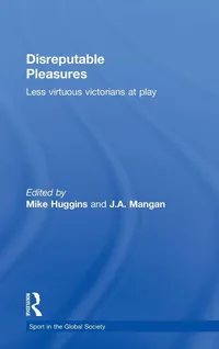 Buy Disreputable Pleasures: Less Virtuous Victorians at Play (Sport in the Global Society) by Mike Huggins and J. A. Mangan - Routledge Hardcover, 1st Edition, 2004 - Social Sciences & Gender Studies Book — BookShops.in