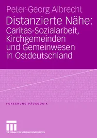 Buy Distanzierte Nähe: Caritas-Sozialarbeit, Kirchgemeinden und Gemeinwesen in Ostdeutschland by Peter-Georg Albrecht | Springer VS | German Hardcover | 2006 Edition | Society & Social Sciences > Education — BookShops.in