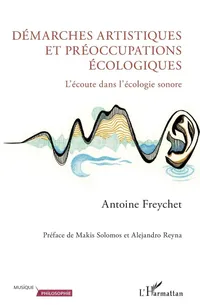 Buy Démarches artistiques et préoccupations écologiques: L'écoute dans l'écologie sonore by Antoine Freychet | Editions L'Harmattan | Hardcover | French | Music Philosophy Environment Book — BookShops.in