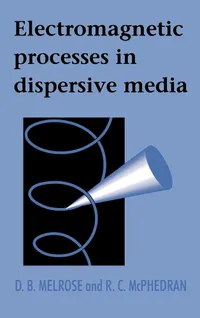 Buy Electromagnetic Processes in Dispersive Media: A Treatment Based on the Dielectric Tensor by Melrose & McPhedran | Cambridge University Press | Hardcover | 9780521410250 | Advanced Electromagnetic Theory for Plasma Physics, Astrophysics & Optics | Higher Education Textbook — BookShops.in
