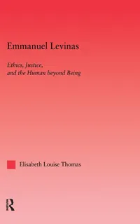 Buy Emmanuel Levinas: Ethics, Justice, and the Human Beyond Being by Lis Thomas - Routledge Hardcover 1st Edition - Philosophy Ethics Textbook for Indian Students and Scholars — BookShops.in