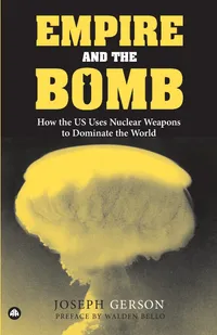 Buy Empire And the Bomb by Joseph Gerson: How the US Uses Nuclear Weapons to Dominate the World – Pluto Press Hardcover, Political Science — BookShops.in