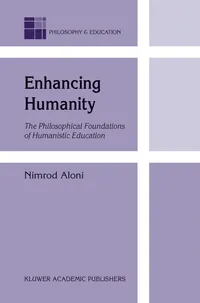 Buy Enhancing Humanity: The Philosophical Foundations of Humanistic Education by N. Aloni | Kluwer Academic Pub | Hardcover | 2003 Edition | Higher Education Textbooks — BookShops.in