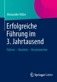 Buy Erfolgreiche Führung im 3. Jahrtausend: Führen – Handeln – Verantworten by Alexander Höhn | Springer Gabler | German Hardcover | 2013 Edition | Business & HR Leadership Book — BookShops.in