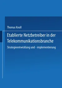 Buy Etablierte Netzbetreiber in der Telekommunikationsbranche: Strategieentwicklung und -implementierung by Thomas Knoll (German Hardcover, Gabler Edition Wissenschaft, 2000 Edition) – Business & Economics Textbook — BookShops.in