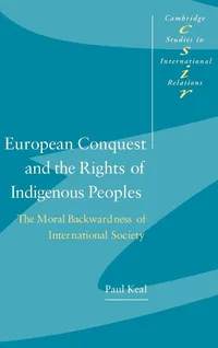 Buy European Conquest and the Rights of Indigenous Peoples: The Moral Backwardness of International Society (Cambridge Studies in International Relations, Book 92) by Paul Keal, Steve Smith, Thomas J. Biersteker - Cambridge University Press - Hardcover - Political Science Textbook — BookShops.in