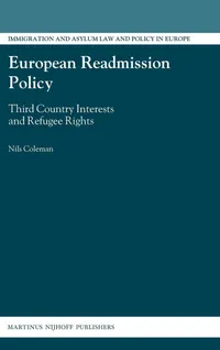 Buy European Readmission Policy: Third Country Interests and Refugee Rights by Nils Philip Coleman | Martinus Nijhoff | English | Paperback | 2008 — BookShops.in