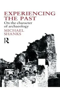 Buy Experiencing the Past: On the Character of Archaeology by Michael Shanks | Routledge | Hardcover | 1st Edition | 1992 | Archaeology Theory & Philosophy — BookShops.in