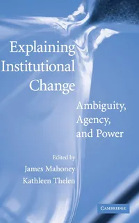 Buy Explaining Institutional Change: Ambiguity, Agency, and Power by James Mahoney and Kathleen Thelen | Cambridge University Press | Hardcover | 1st Edition | Political Science Textbook — BookShops.in