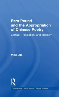 Buy Ezra Pound and the Appropriation of Chinese Poetry: Cathay, Translation, and Imagism by Ming Xie (Routledge, Hardcover, 1st Edition, 1998) - Literary Criticism & Chinese Studies — BookShops.in