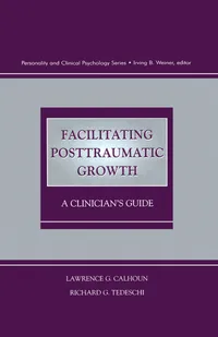 Buy Facilitating Posttraumatic Growth: A Clinician's Guide (Personality and Clinical Psychology Series) by Lawrence G. Calhoun and Richard G. Tedeschi | Routledge Hardcover | 1st Edition 1999 — BookShops.in