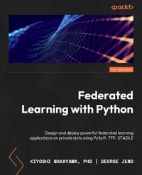 Buy Federated Learning with Python: Design and Implement a Federated Learning System and Develop Applications Using Existing Frameworks by Kiyoshi Nakayama and George Jeno, Packt Publishing, English, Hardcover, 2022, Computer Science, Artificial Intelligence — BookShops.in