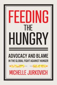 Buy Feeding the Hungry: Advocacy and Blame in the Global Fight against Hunger by Michelle Jurkovich | Cornell University Press | Hardcover | Political Science & International Relations — BookShops.in