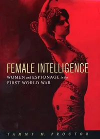 Buy Female Intelligence: Women and Espionage in the First World War by Tammy M. Proctor, New York University Press, English, Paperback — BookShops.in