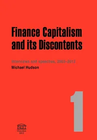 Buy Finance Capitalism and Its Discontents. 1: Interviews and Speeches, 2003-2012 by Michael Hudson | Islet Verlag | Hardcover | English | ISBN 9783981484212 — BookShops.in