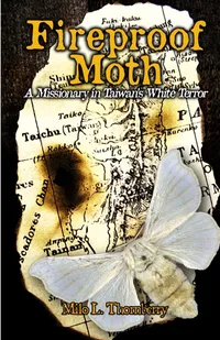 Buy Fireproof Moth: A Missionary in Taiwan's White Terror by Milo L. Thornberry | Sunbury Press | English | Paperback | History of Asia — BookShops.in