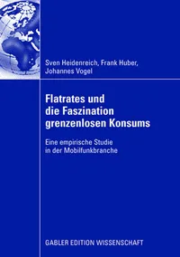Buy Flatrates und die Faszination grenzenlosen Konsums: Eine empirische Studie in der Mobilfunkbranche | Sven Heidenreich, Frank Huber, Johannes Vogel | Gabler | Hardcover | 2008 Edition | German Language | Business & Marketing Textbook — BookShops.in