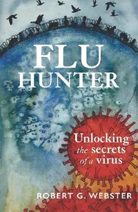 Buy Flu Hunter: Unlocking the Secrets of a Virus by Robert G. Webster | Hardcover | Otago University Press | Infectious Diseases Medicine — BookShops.in