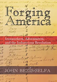 Buy Forging America: Ironworkers, Adventurers, and the Industrious Revolution by John Bezis-Selfa - Cornell Univ Pr, Hardcover, 2003 - United States History Book — BookShops.in