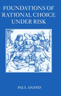 Buy Foundations of Rational Choice Under Risk by Paul Anand | Hardcover | OUP Oxford | Economic Theory Textbook — BookShops.in