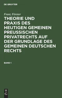Buy Franz Förster: Theorie Und Praxis Des Heutigen Gemeinen Preußischen Privatrechts Band 1 | De Gruyter | German Law Book | Paperback Reprint 2019 — BookShops.in