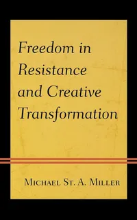 Buy Freedom in Resistance and Creative Transformation by Michael St A. Miller | Lexington Books | Paperback | 1st Edition | English | 292 Pages | Philosophy Ethics Textbook — BookShops.in