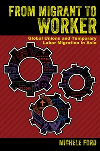Buy From Migrant to Worker: Global Unions and Temporary Labor Migration in Asia by Michele Ford | Hardcover | ILR Press | Business & Economics — BookShops.in