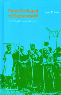 Buy From Privileged to Dispossessed: The Volga Germans, 1860-1917 by James W. Long | Hardcover History Book | Univ of Nebraska Pr — BookShops.in