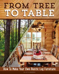 Buy From Tree to Table: How to Make Your Own Rustic Log Furniture by Alan Garbers | Design Originals | English | Paperback | 9781565239821 — BookShops.in