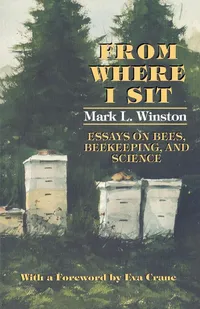 Buy From Where I Sit: Essays on Bees, Beekeeping, and Science by Mark L. Winston | Comstock Pub Assoc | Hardcover | 9780801484780 | Higher Education Textbooks in Zoology & Life Sciences — BookShops.in