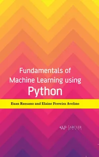 Buy Fundamentals of Machine Learning using Python by Euan Russano | Elaine Ferreira Avelino | Arcler Education Inc | Hardcover | 9781774073650 | Computer Science & AI Textbook for Indian Students — BookShops.in