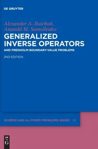 Buy Generalized Inverse Operators: And Fredholm Boundary-Value Problems (Inverse and Ill-Posed Problems Series, 59) by Alexander Andreevych Boichuk, Anatolii M. Samoilenko, Peter V. Malyshev | De Gruyter | English | Paperback | 2nd Edition — BookShops.in