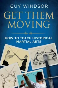Buy Get Them Moving: How to Teach Historical Martial Arts by Guy Windsor | Hardcover | Swordschool Ltd | Sports & Fencing Book — BookShops.in