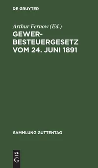 Buy Gewerbesteuergesetz vom 24. Juni 1891 by Arthur Fernow | De Gruyter | German Law Textbook | 2nd Edition Paperback | ISBN 9783111226279 — BookShops.in