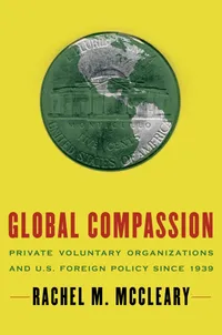 Buy Global Compassion: Private Voluntary Organizations and U.S. Foreign Policy Since 1939 by Rachel M. McCleary | Oxford University Press | English | Paperback — BookShops.in