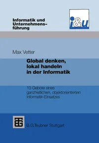 Buy Global denken, lokal handeln in der Informatik: 10 Gebote eines ganzheitlichen, objektorientierten Informatik-Einsatzes (Informatik und Unternehmensführung) by Max Vetter | Springer-Verlag | German Hardcover | 1994 Edition | Business & Entrepreneurship — BookShops.in