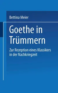 Buy Goethe in Trümmern: Zur Rezeption eines Klassikers in der Nachkriegszeit by Bettina Meier | Deutscher Universitätsverlag | Hardcover | German | 1989 Edition | Literary Criticism Book — BookShops.in