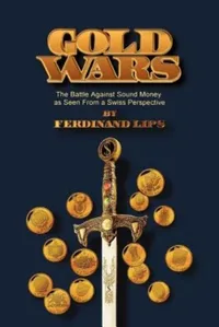 Buy Gold Wars: The Battle Against Sound Money from a Swiss Perspective by Ferdinand Lips | Foundation for the Advancement of | Hardcover | History — BookShops.in