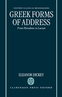 Buy Greek Forms of Address: From Herodotus to Lucian by Eleanor Dickey - Oxford Classical Monographs - Clarendon Press - English - Paperback — BookShops.in