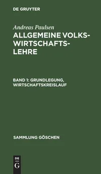 Buy Grundlegung, Wirtschaftskreislauf: Aus; Allgemeine Volkswirtschaftslehre (1) by Andreas Paulsen | De Gruyter | German Paperback | 6th Edition | Sammlung Göschen 1169 — BookShops.in