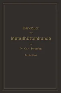 Buy Handbuch der Metallhüttenkunde: Zweiter Band – Zink, Cadmium, Quecksilber, Wismuth, Zinn, Antimon, Arsen, Nickel, Kobalt, Platin, Aluminium by Carl Schnabel (Springer, German Hardcover, 1904 Reprint) — BookShops.in