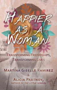 Buy Happier As A Woman: Transforming Friendships Transforming Lives by Martina Giselle Ramirez, Alicia Partnoy - Cleis Press, English, Paperback — BookShops.in