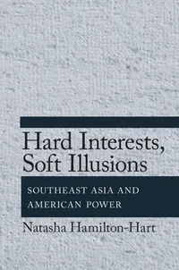 Buy Hard Interests, Soft Illusions: Southeast Asia and American Power by Natasha Hamilton-Hart - Buy Online at Bookshops.in — BookShops.in