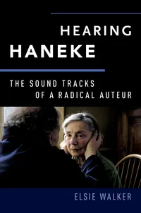 Buy Hearing Haneke: The Sound Tracks of a Radical Auteur by Elsie M. Walker | Oxford University Press | Hardcover | Film & Media Studies Book — BookShops.in