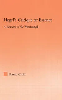 Buy Hegel's Critique of Essence: A Reading of the Wesenlogic (Studies in Philosophy) by Franco Cirulli | Routledge | Hardcover | 1st Edition | Higher Education Textbooks | Humanities | Philosophy — BookShops.in