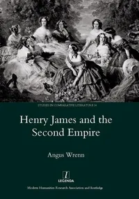 Buy Henry James and the Second Empire by Angus Wrenn | Legenda Hardcover | Studies in Comparative Literature | European Literary Criticism Book for Scholars — BookShops.in