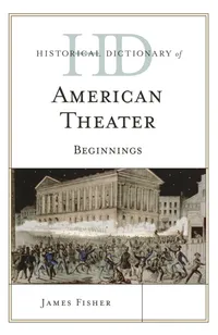 Buy Historical Dictionary of American Theater: Beginnings by James Fisher | Rowman & Littlefield | English Paperback | ISBN 9780810878327 — BookShops.in