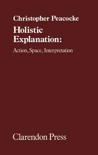 Buy Holistic Explanation: Action, Space, Interpretation by Christopher Peacocke | OUP Oxford | Hardcover | 1st Edition | Philosophy Logic Textbook — BookShops.in